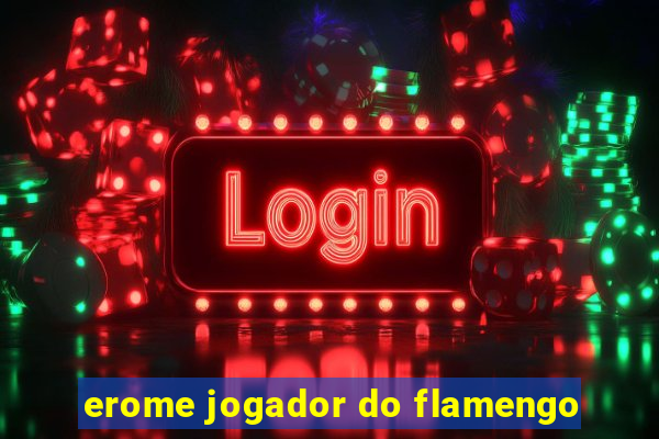 erome jogador do flamengo